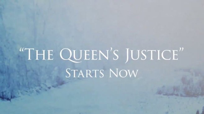 The Queen's Justice starts now